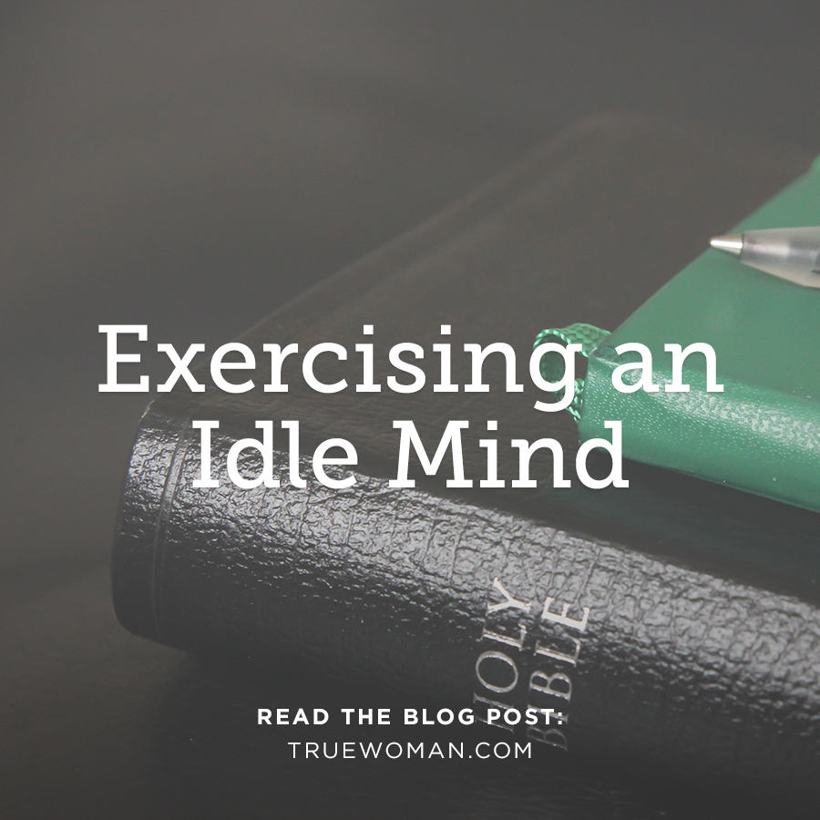 Exercising an Idle Mind True Woman Blog Revive Our Hearts