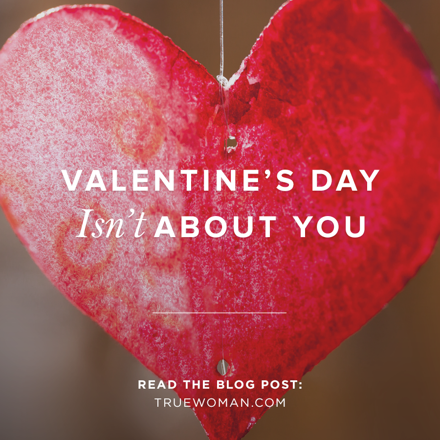Valentine’s Day Isn’t About You | True Woman Blog | Revive ...
