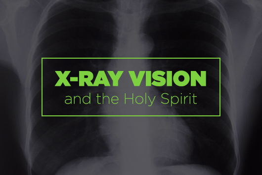 X-Ray Vision and the Holy Spirit | True Woman Blog 
