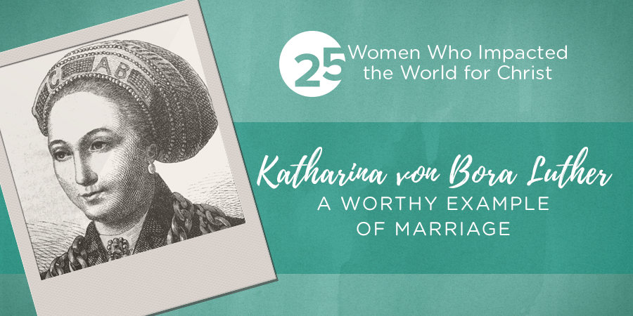 Katharina Von Bora Luther: A Worthy Example of Marriage 