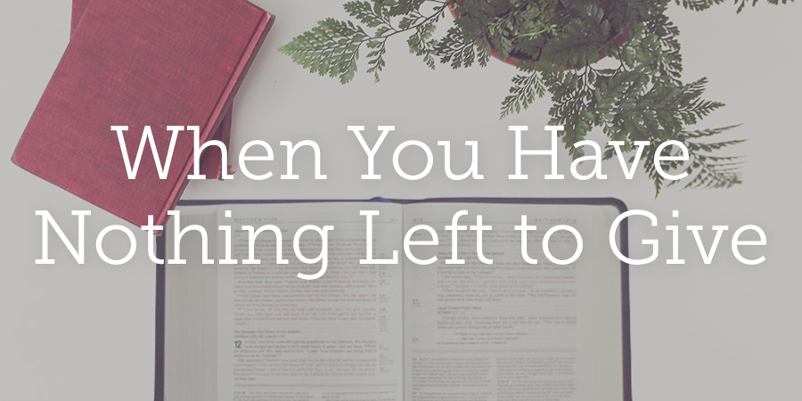 When You Have Nothing Left to Give | Leader Connection Blog | Revive